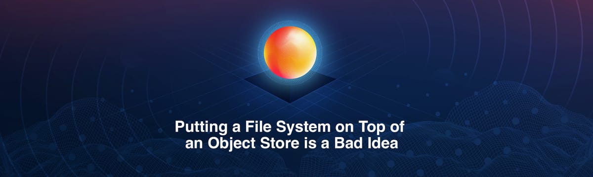 putting-a-filesystem-on-top-of-an-object-store-is-a-bad-idea-here-is-why