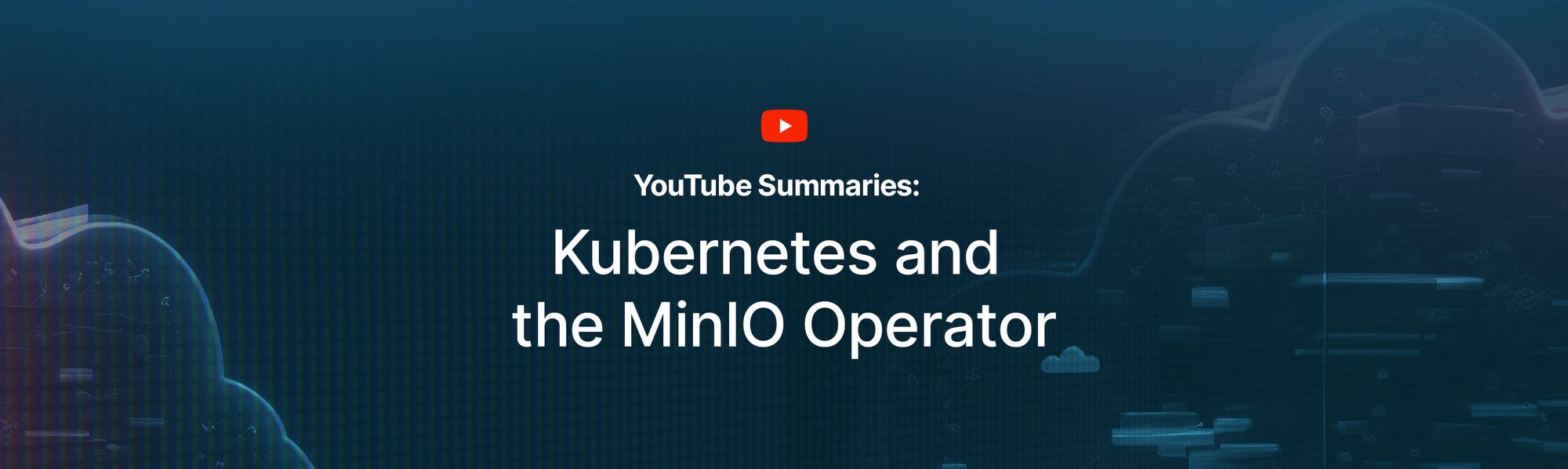 YouTube Summaries: Kubernetes and the MinIO Operator