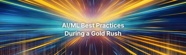 AI/ML Best Practices During a Gold Rush