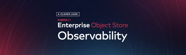 A Closer Look: The MinIO Enterprise Object Store Observability